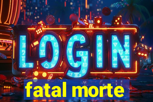 fatal morte